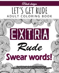 An adult coloring book with funny swear words, vulgar sweary phrases, and geometric pattern designs for. Let S Get Rude Adult Coloring Book Design Blush 9781713448686 Amazon Com Books