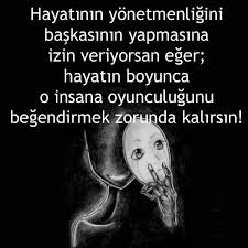 Anlamli Sozler Manali Sozler Guzel Sozler Hayatinin Yonetmenligini Baskasinin Eline Verirsen Hayatin Boyunca Oyunculugunu Begend Guzel Soz Hayat Ozlu Sozler