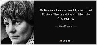 Iris Murdoch Quote We Live In A Fantasy World A World Of Illusion
