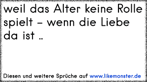 Weil Das Alter Keine Rolle Spielt Wenn Die Liebe Da Ist Tolle Spruche Und Zitate Auf Www Likemonster De