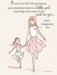 Heart Touching Birthday Quotes For Mom From Daughter If You Ever Feel Like Giving Up Just Remember There Is A Little Girl Watching Who Wants To Be Jus Daughter Quotes Mother Daughter Quotes Feel Like Giving Up