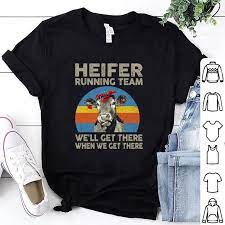 Heifer Running Team We Ll Get There When We Get There Shirt Hoodie Sweater Running Team Shirts Running