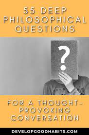 125 Deep Philosophical Questions For A Thought Provoking Conversation In 2021 Philosophical Questions Deep Philosophical Questions Self Help