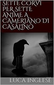 Ne esce fuori un amalgama confuso e a tratti di sette anime, il fatto è che per arrivare a lambire un certo fascino nei tratteggi che ci conducono. Sette Corvi Per Sette Anime A Cameriano Di Casalino Luca Inglese