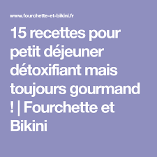 15 Recettes Pour Petit Dejeuner Detoxifiant Mais Toujours Gourmand Fourchette Et Bikini Petit Dejeuner Dejeuner Detoxifiant