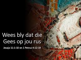 Wees Bly Dat Die Gees Op Jou Rus Jesaja 11 1 10 En 1 Pet 4 12 19 Somerstrand Gemeente