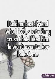 I Told My Best Friend Who I Liked She Told My Crush That I Liked Him He Won T Even Talk Or Look At Me My Best Friend My Crush Crushes