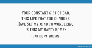 A great memorable quote from the o brother, where art thou? Your Constant Gift Of Gab This Life That You Condone Have Set My Mind To Wondering