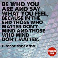 How to use say what in a sentence. Be Who You Are And Say What You Feel Because In The End Those Who Matter Don T Mind And Those Who Mind Don T Matter Theodor Seuss Geisel Passiton Com