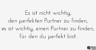 Es Ist Nicht Wichtig Den Perfekten Partner Zu Finden Es Ist