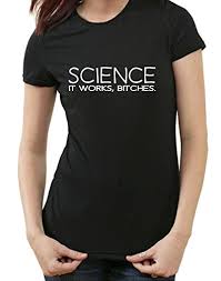 Image result for "science it works bitches"