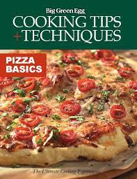 Cooking Tips Techniques Pizza Basics Big Green Egg Recipes Green Egg Recipes Big Green Egg Pizza