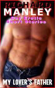 GAY EROTIC SHORT STORIES: MY LOVER'S FATHER: Older/Younger, Taboo,  Father-In-Law, Daddy, Group, Graphic, Explicit by Richard Manley | Goodreads