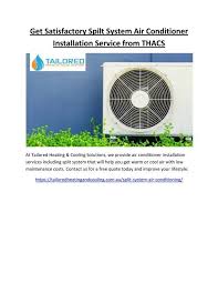 The prices also differ according to the capacities and features. Get Satisfactory Spilt System Air Conditioner Installation Service From Thacs