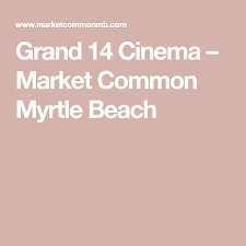 Grand 14 Cinema Market Common Myrtle Beach Myrtle Beach Cinema Myrtle
