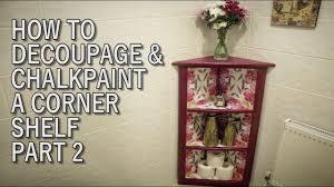 This also prepares the surface for new paint. How To Decoupage Chalk Paint A Corner Shelf Part 2 Youtube