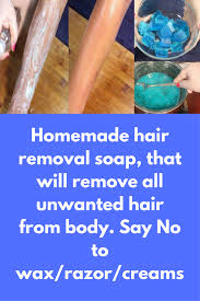 Homemade Hair Removal Soap That Will Remove All Unwanted Hair From Body Say No To Wax Razor C Homemade Hair Products Homemade Hair Removal Hair Removal Cream
