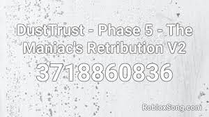 Use the id to listen to the song in roblox games. Dusttrust Phase 5 The Maniac S Retribution V2 Roblox Id Roblox Music Codes