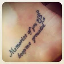 The simplest and most direct way of honoring a loved one who has passed is by listing his or her name and/or my mom passed away a month ago,i want to get my first tattoo to remember her by.something special.any ideas? Quotes In Memory Of Mom Tattoos Quotesgram