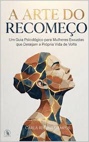 A ARTE DO RECOMEÇO: Um Guia Psicológico para Mulheres Exaustas que Desejam  a Própria Vida de Volta eBook : Campos, Carla Regina, Editora, Sapientia:  Amazon.com.br: Loja Kindle