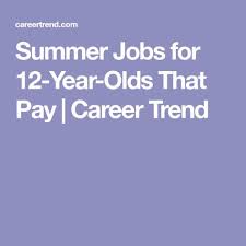 That's why i think doing something. Summer Jobs For 12 Year Olds That Pay Career Trend Summer Jobs Jobs For 12 Year Olds Job