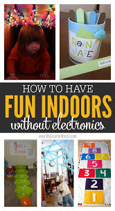 How To Have Fun Indoors Without Electronics Indoor Games For Kids Business For Kids Fun Family Activities
