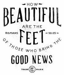 How Beautiful Are The Feet Of Those Who Bring Good News Or Maybe Not Good News Quotes Mission Trip Quotes Faith Quotes