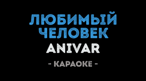 песня если бы не ты кто б меня спасал Anivar Lyubimyj Chelovek Karaoke Onlajn Tekst I Slova Pesni