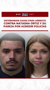 Determinan causa para arresto contra Natasha Ortiz y su pareja por agredir  policías