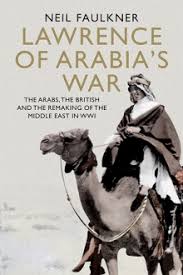 Christopher deliso reviews somewhere near to history: Book Review Lawrence Of Arabia S War The Arabs The British And The Remaking Of The Middle East In Wwi By Neil Faulkner Lse Review Of Books