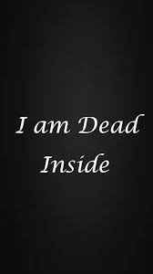 I Am Dead Inside Dead Dead To Me Dead Inside