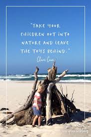 Nature Play Quotes Take Your Children Out Into Nature And Leave The Toys Behind Clare Caro Nature Play Quotes Childhood Quotes Early Childhood Quotes