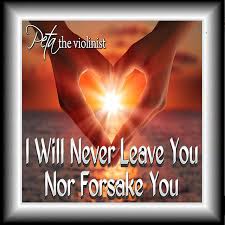 He will never leave you or forsake you. image source… you: I Will Never Leave You Nor Forsake You Single By Peta The Violinist Spotify