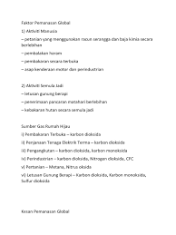 Faktor yang bisa menyebabkan pemanasan global antara lain yaitu emisi co2, emisi metana, deforestation, dan pembakaran lahan hutan, penggunaan chlorofluorocarbons (cfcs), meningkatnya penggunaan pupuk kimia dalam pertanian. Faktor Pemanasan Global