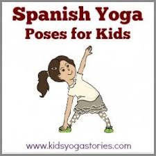 Kids Yoga Poses In Spanish Kids Yoga Stories Yoga Resources For Kids Spanish Lessons For Kids Yoga For Kids Spanish Kids