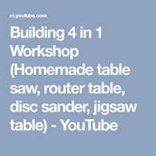 Building 4 In 1 Workshop Homemade Table Saw Router Table Disc Sander Jigsaw Table Youtube Router Table Jigsaw Table Homemade Tables