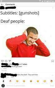 It S Like The Person Who Made The Meme Didn T Know What A Deaf Person Is Woooosh