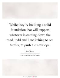 While They Re Building A Solid Foundation That Will Support Picture Quotes
