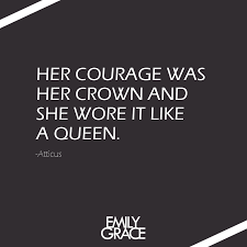 Her Courage Was Her Crown And She Wore It Like A Queen Atticus Quotes Courage Atticus Breathe L Crown Quotes Queen Quotes Quotes About Strength And Love