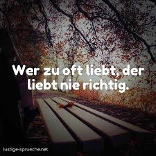 Wer Zu Oft Liebt Der Liebt Nie Richtig Lustige Sprueche Net