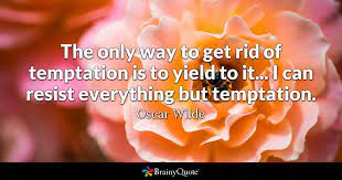 Explore our collection of motivational and famous quotes by authors you know and love. Oscar Wilde The Only Way To Get Rid Of Temptation Is To