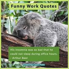 You can also search my large collection of funny quotes. 87 Funny Inspirational Work Quotes For Your Office Greeting Card Poet