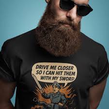 Funny Wargaming T-shirt: Drive Me Closer so I Can Hit Them With My Sword