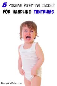 Should you ask him to. 5 Positive Parenting Choices For Handling Tantrums