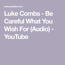 Luke Combs Be Careful What You Wish For Audio Youtube With Images Country Music Lyrics Luke Caring
