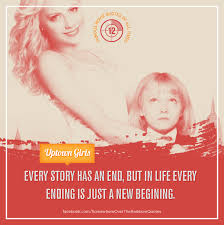 Every Story Has An End But In Life Every Ending Is Just A New Beginning Uptown Girls Movie Quotes Uptown Girl Life