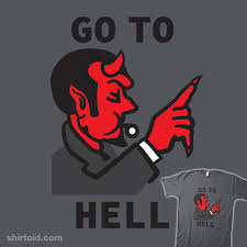 Term used to yell at someone when you are mad. Go To Hell Shirtoid