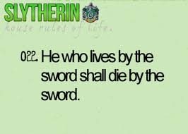 Slytherin House Rules For Life 022 He Who Lives By The Sword Shall Die By The Sword Hogwarts Guide To Life Slytheri Slytherin Hogwarts Slytherin Quotes