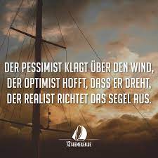 Der Pessimist Klagt Uber Den Wind Der Optimist Hofft Dass Er Dreht Der Realist Richtet Das Segel Aus Segeln Zitate Kampfer Zitate Lebensweisheiten Zitate