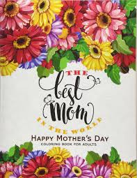 From traditional pinks and blues based on the baby's gender, to more flexible and modern interpretations, here's how to find the perfect bouquet to gift to the new. The Best Mom In The World Happy Mother S Day Coloring Book For Adults Flower Floral And Cute Animals With Quotes To Color Jupiter Coloring Adult Coloring Books 9781546600121 Amazon Com Books